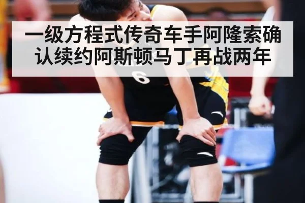 一级方程式传奇车手阿隆索确认续约阿斯顿马丁再战两年