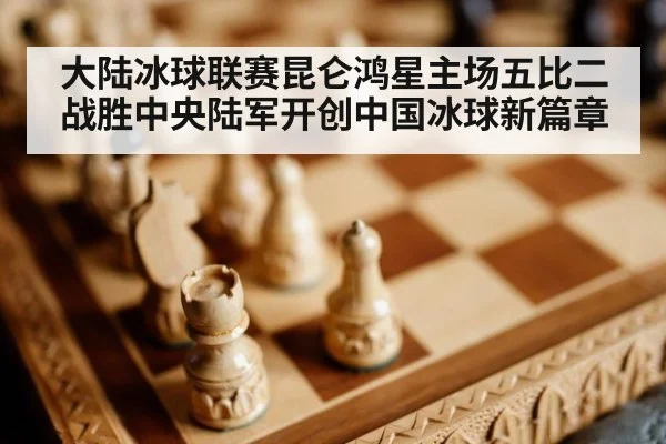 大陆冰球联赛昆仑鸿星主场五比二战胜中央陆军开创中国冰球新篇章